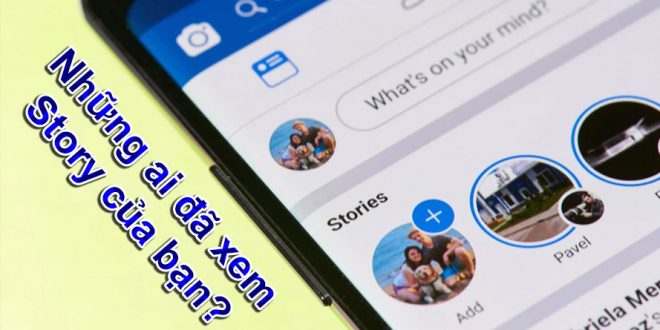Làm sao để biết người lạ xem story trên Facebook là ai trên điện thoại, máy tính
