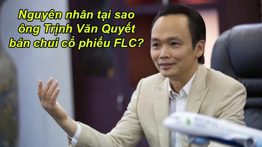 Nguyên nhân vì sao Trịnh Văn Quyết bán chui cổ phiếu FLC?